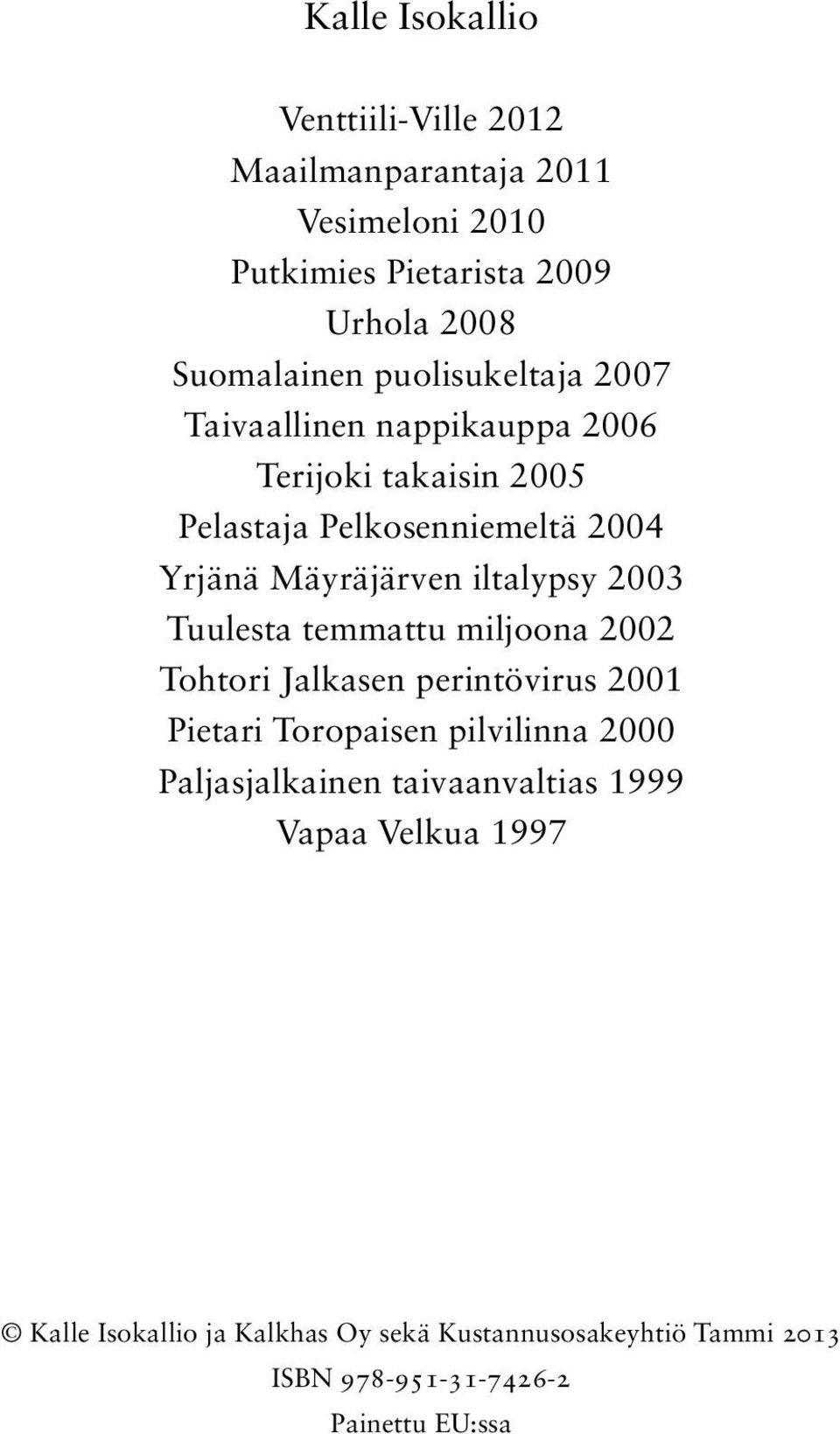 iltalypsy 2003 Tuulesta temmattu miljoona 2002 Tohtori Jalkasen perintövirus 2001 Pietari Toropaisen pilvilinna 2000