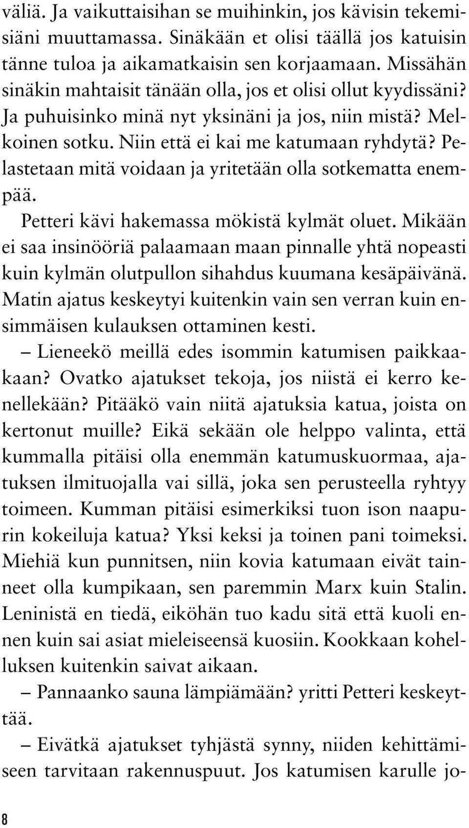 Pelastetaan mitä voidaan ja yritetään olla sotkematta enempää. Petteri kävi hakemassa mökistä kylmät oluet.