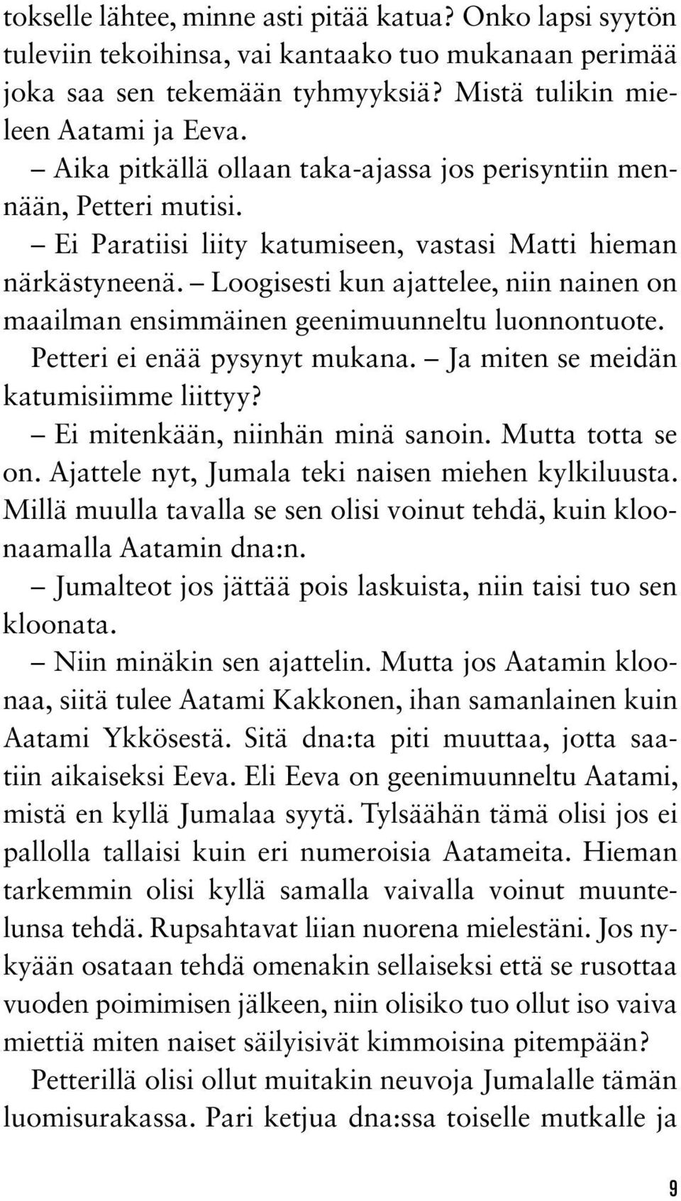 Loogisesti kun ajattelee, niin nainen on maailman ensimmäinen geenimuunneltu luonnontuote. Petteri ei enää pysynyt mukana. Ja miten se meidän katumisiimme liittyy? Ei mitenkään, niinhän minä sanoin.