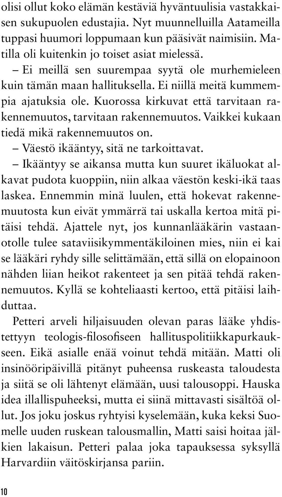 Kuorossa kirkuvat että tarvitaan rakennemuutos, tarvitaan rakennemuutos. Vaikkei kukaan tiedä mikä rakennemuutos on. Väestö ikääntyy, sitä ne tarkoittavat.