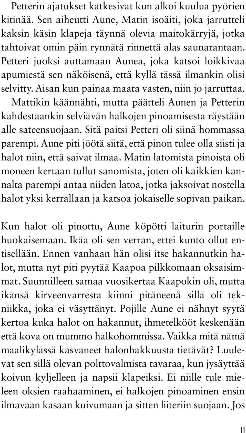 Petteri juoksi auttamaan Aunea, joka katsoi loikkivaa apumiestä sen näköisenä, että kyllä tässä ilmankin olisi selvitty. Aisan kun painaa maata vasten, niin jo jarruttaa.