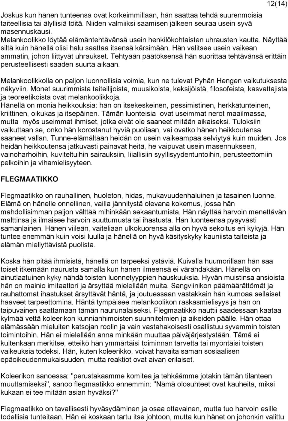 Hän valitsee usein vaikean ammatin, johon liittyvät uhraukset. Tehtyään päätöksensä hän suorittaa tehtävänsä erittäin perusteellisesti saaden suurta aikaan.