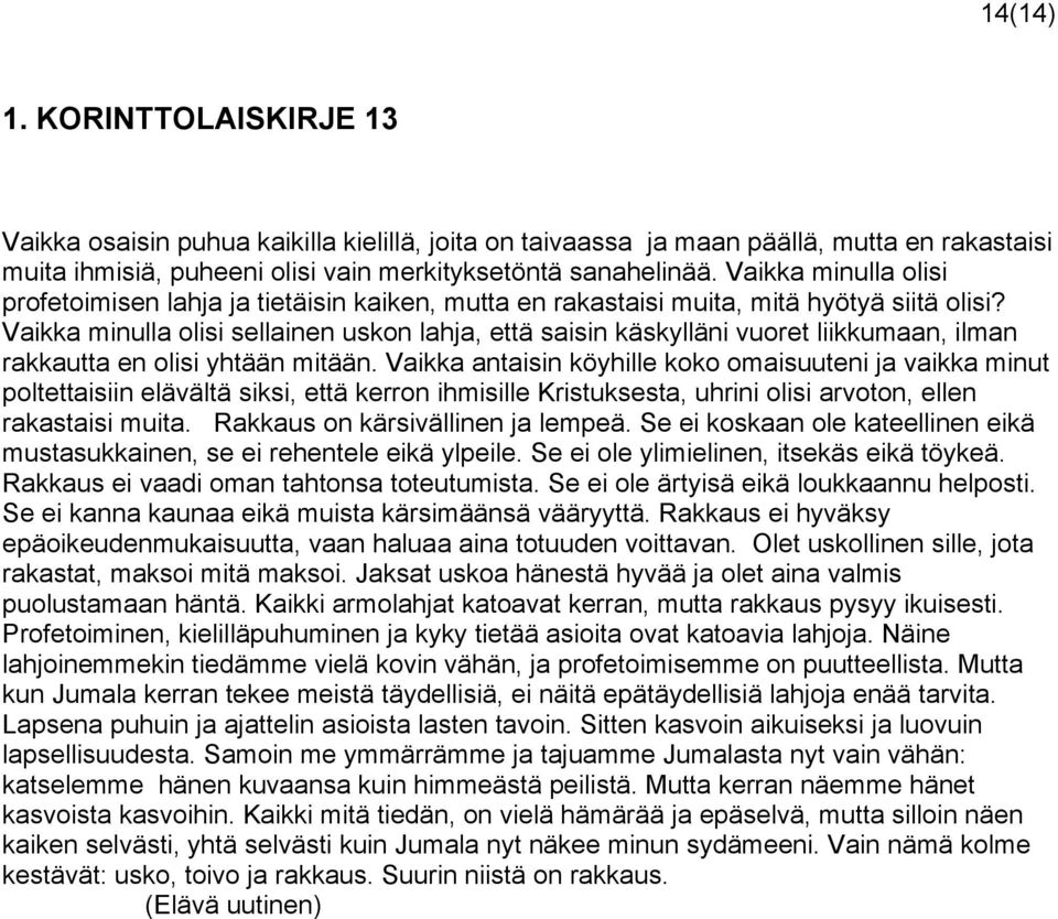 Vaikka minulla olisi sellainen uskon lahja, että saisin käskylläni vuoret liikkumaan, ilman rakkautta en olisi yhtään mitään.