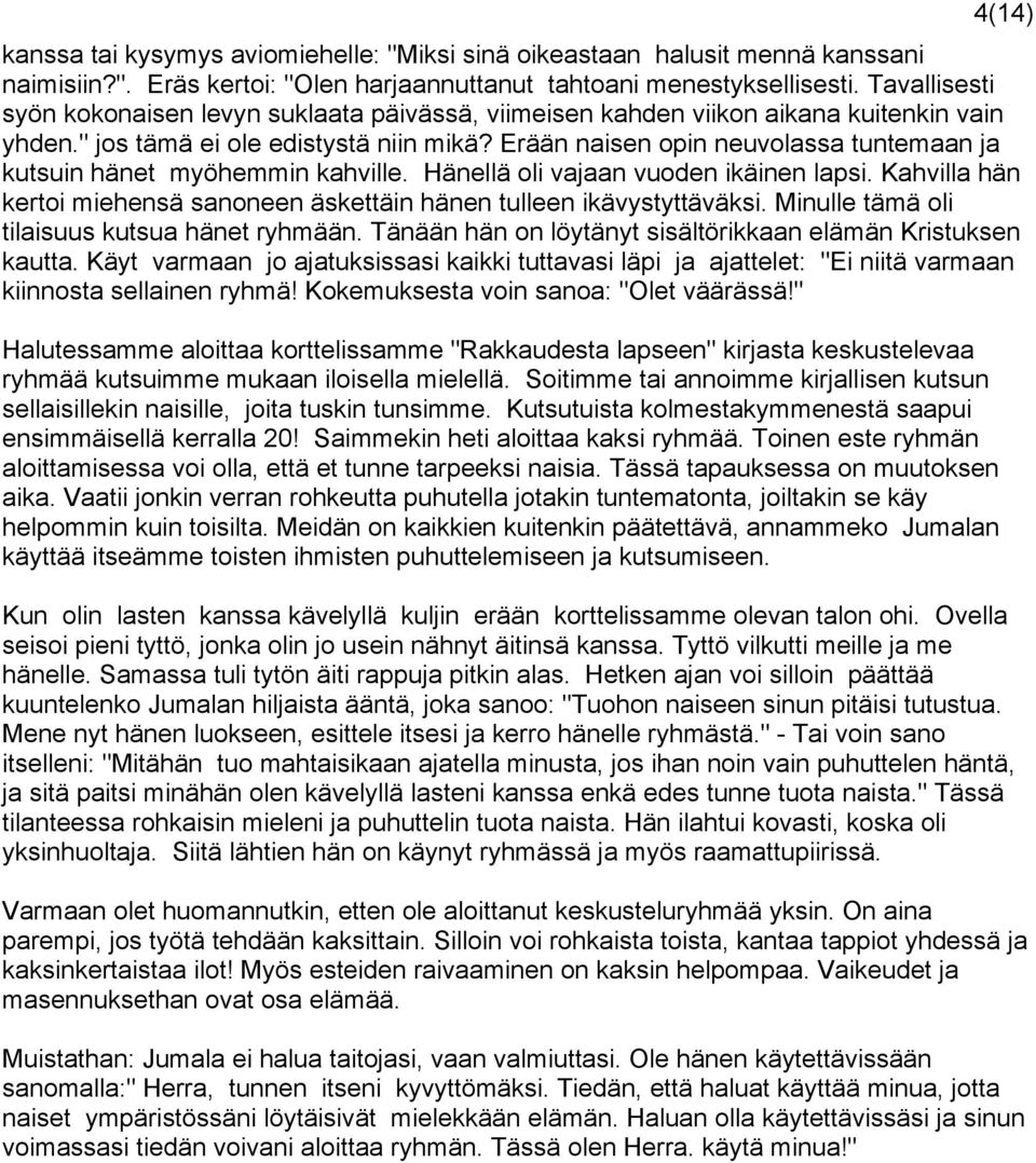 Erään naisen opin neuvolassa tuntemaan ja kutsuin hänet myöhemmin kahville. Hänellä oli vajaan vuoden ikäinen lapsi. Kahvilla hän kertoi miehensä sanoneen äskettäin hänen tulleen ikävystyttäväksi.