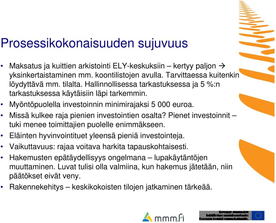 Pienet investoinnit tuki menee toimittajien puolelle enimmäkseen. Eläinten hyvinvointituet yleensä pieniä investointeja. Vaikuttavuus: rajaa voitava harkita tapauskohtaisesti.