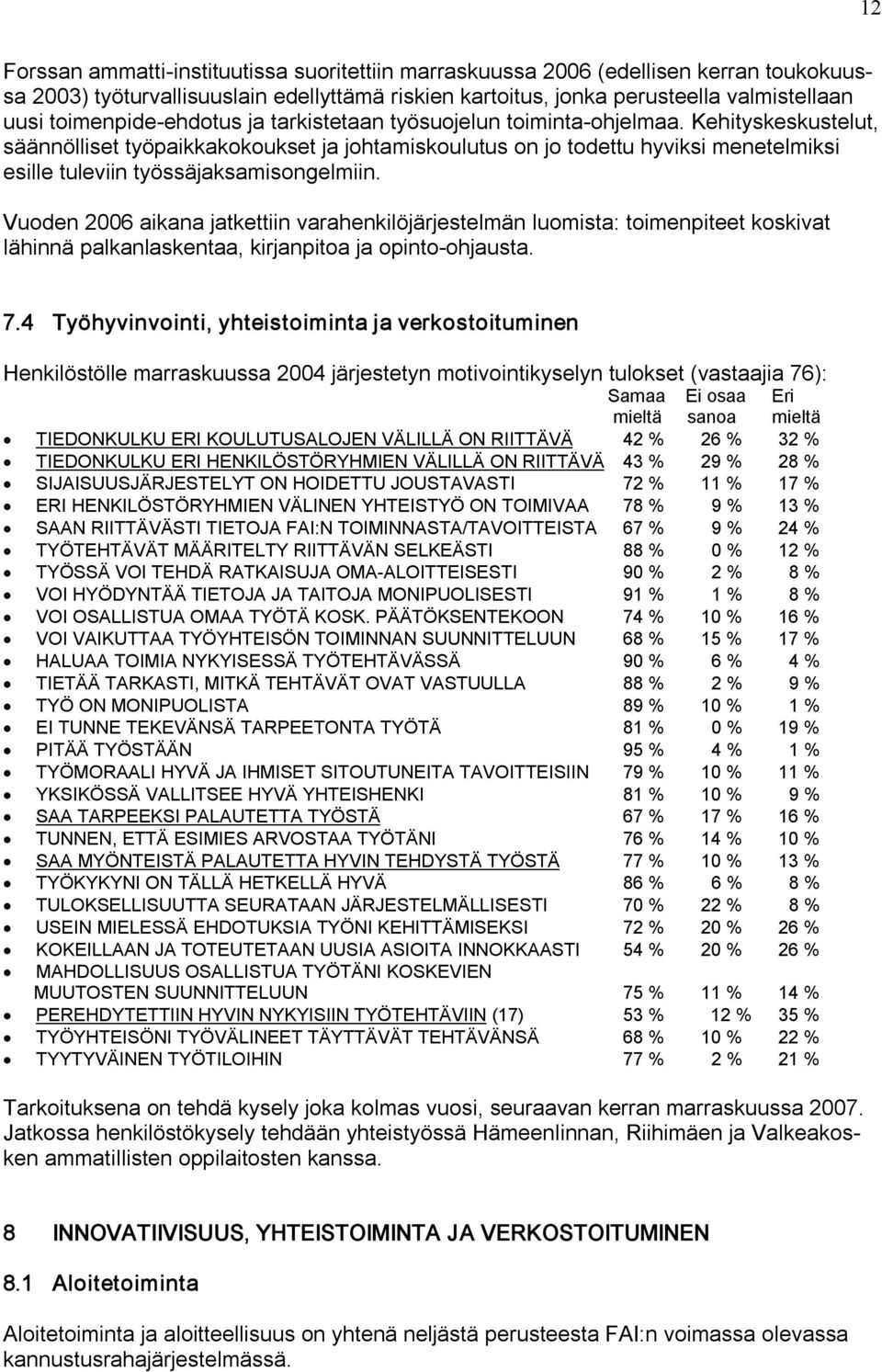 Kehityskeskustelut, säännölliset työpaikkakokoukset ja johtamiskoulutus on jo todettu hyviksi menetelmiksi esille tuleviin työssäjaksamisongelmiin.