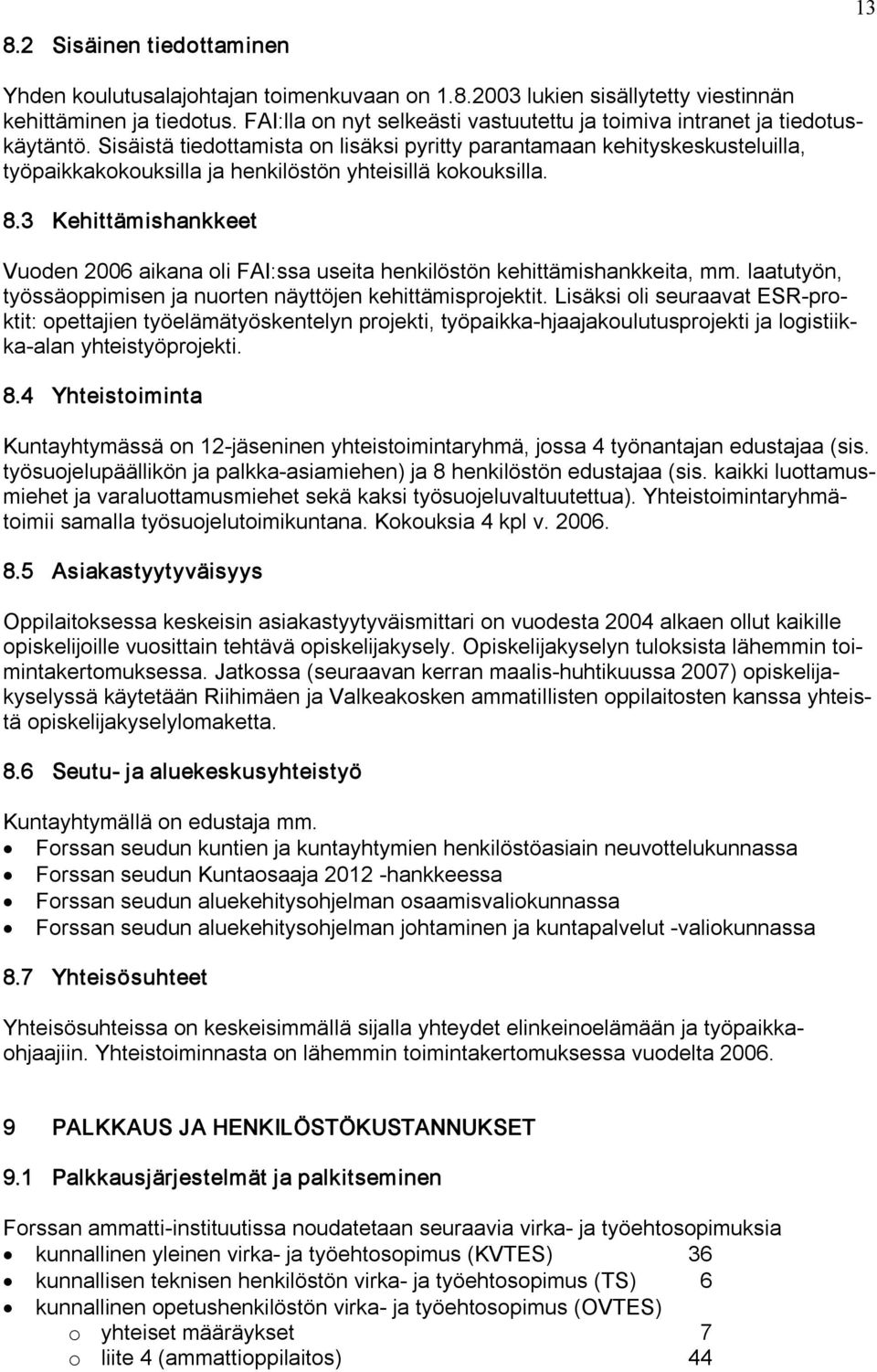 Sisäistä tiedottamista on lisäksi pyritty parantamaan kehityskeskusteluilla, työpaikkakokouksilla ja henkilöstön yhteisillä kokouksilla. 8.