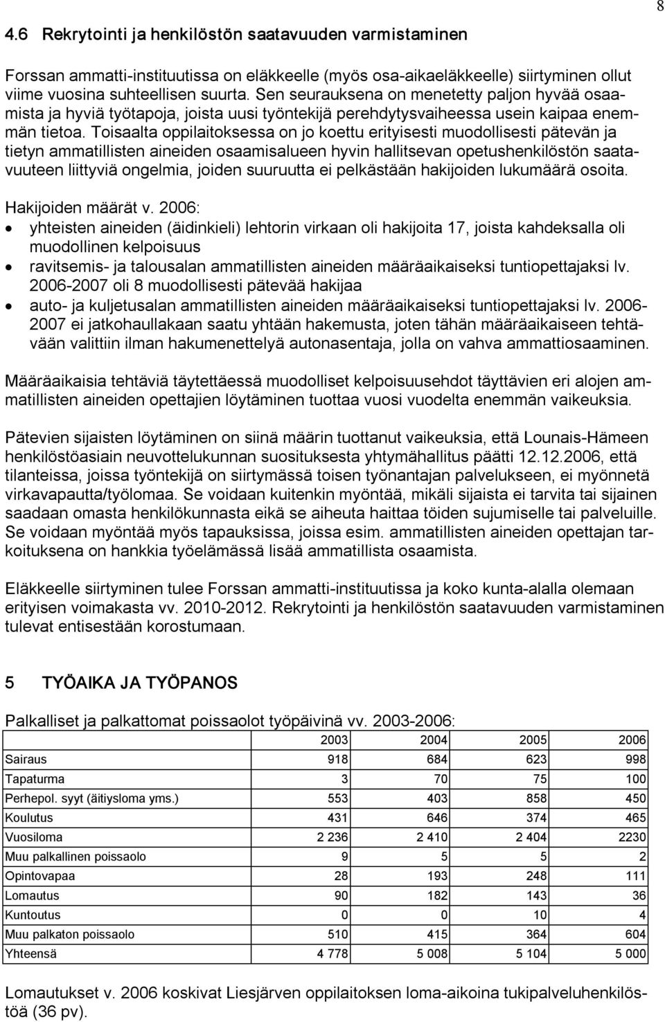 Toisaalta oppilaitoksessa on jo koettu erityisesti muodollisesti pätevän ja tietyn ammatillisten aineiden osaamisalueen hyvin hallitsevan opetushenkilöstön saatavuuteen liittyviä ongelmia, joiden