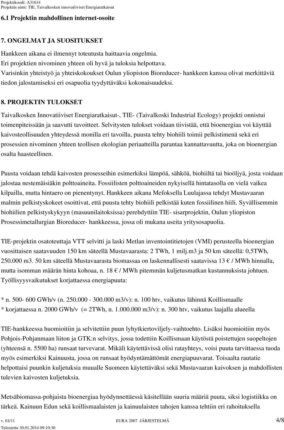 PROJEKTIN TULOKSET Taivalkosken Innovatiiviset Energiaratkaisut-, TIE- (Taivalkoski Industrial Ecology) projekti onnistui toimenpiteissään ja saavutti tavoitteet.