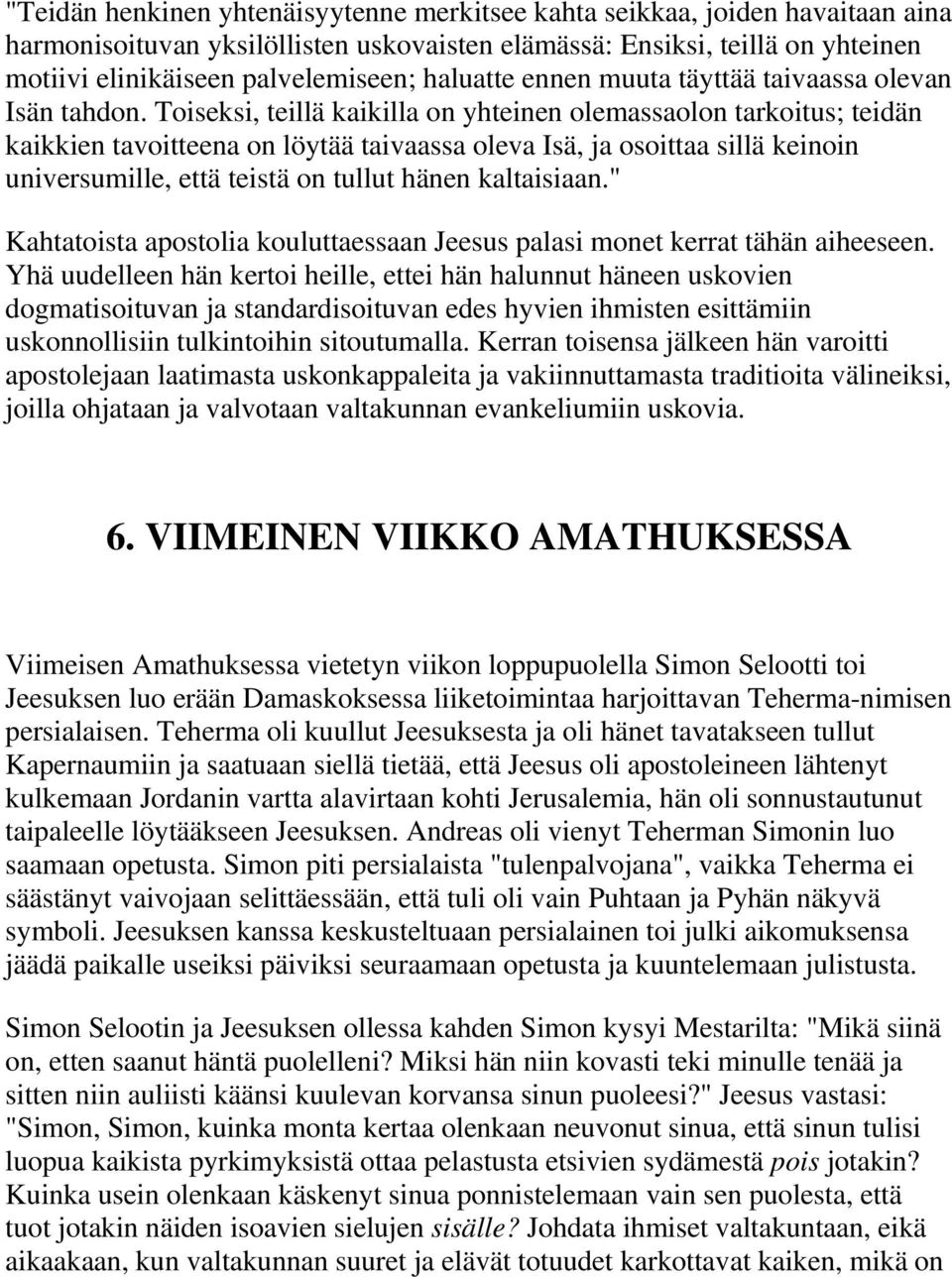 Toiseksi, teillä kaikilla on yhteinen olemassaolon tarkoitus; teidän kaikkien tavoitteena on löytää taivaassa oleva Isä, ja osoittaa sillä keinoin universumille, että teistä on tullut hänen