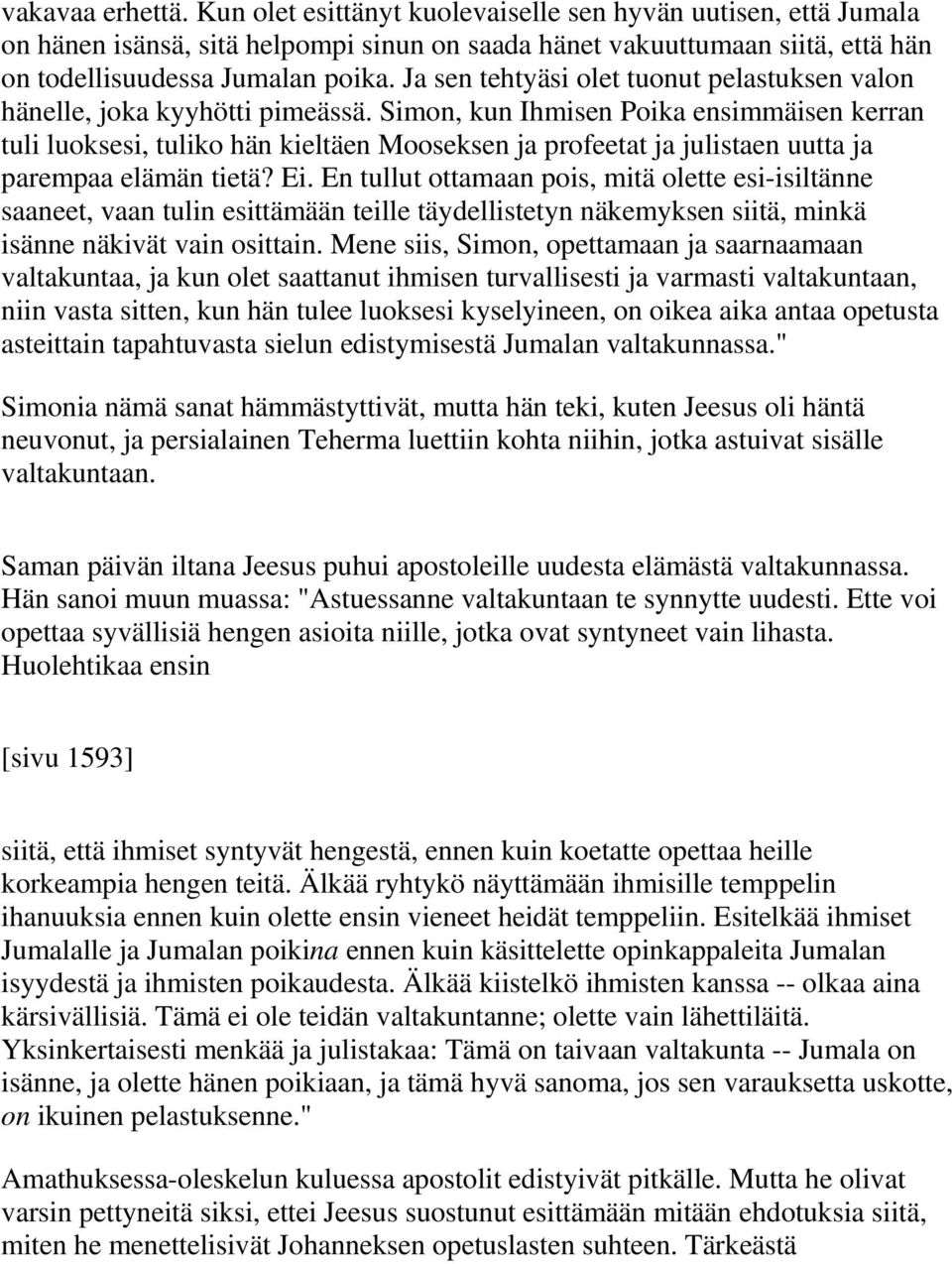 Simon, kun Ihmisen Poika ensimmäisen kerran tuli luoksesi, tuliko hän kieltäen Mooseksen ja profeetat ja julistaen uutta ja parempaa elämän tietä? Ei.