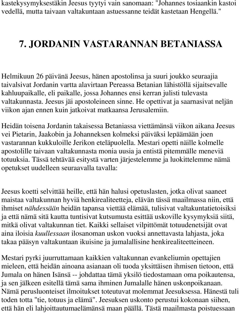 kahluupaikalle, eli paikalle, jossa Johannes ensi kerran julisti tulevasta valtakunnasta. Jeesus jäi apostoleineen sinne.