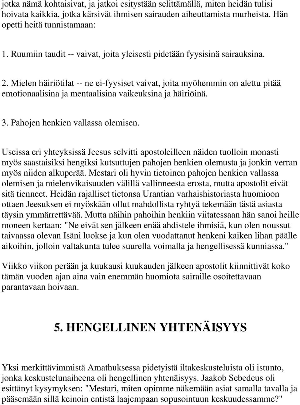 Mielen häiriötilat -- ne ei-fyysiset vaivat, joita myöhemmin on alettu pitää emotionaalisina ja mentaalisina vaikeuksina ja häiriöinä. 3. Pahojen henkien vallassa olemisen.