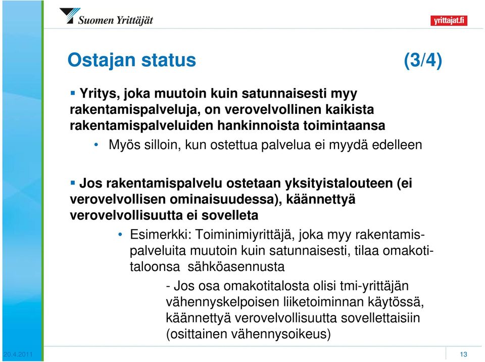 käännettyä verovelvollisuutta ei sovelleta Esimerkki: Toiminimiyrittäjä, joka myy rakentamispalveluita muutoin kuin satunnaisesti, tilaa omakotitaloonsa