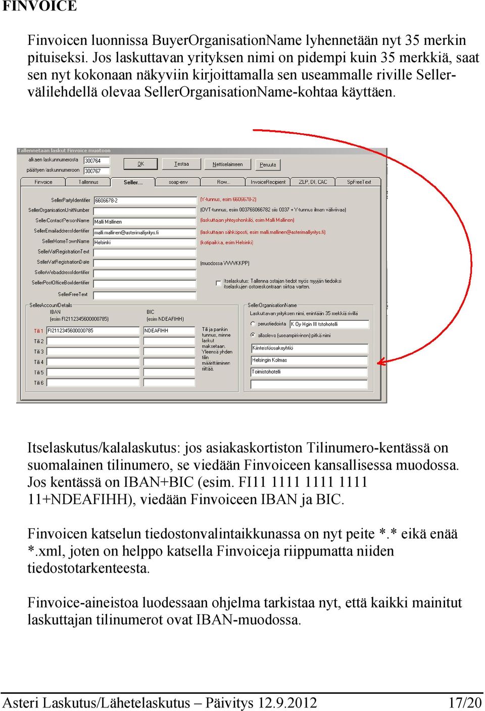 Itselaskutus/kalalaskutus: jos asiakaskortiston Tilinumero-kentässä on suomalainen tilinumero, se viedään Finvoiceen kansallisessa muodossa. Jos kentässä on IBAN+BIC (esim.