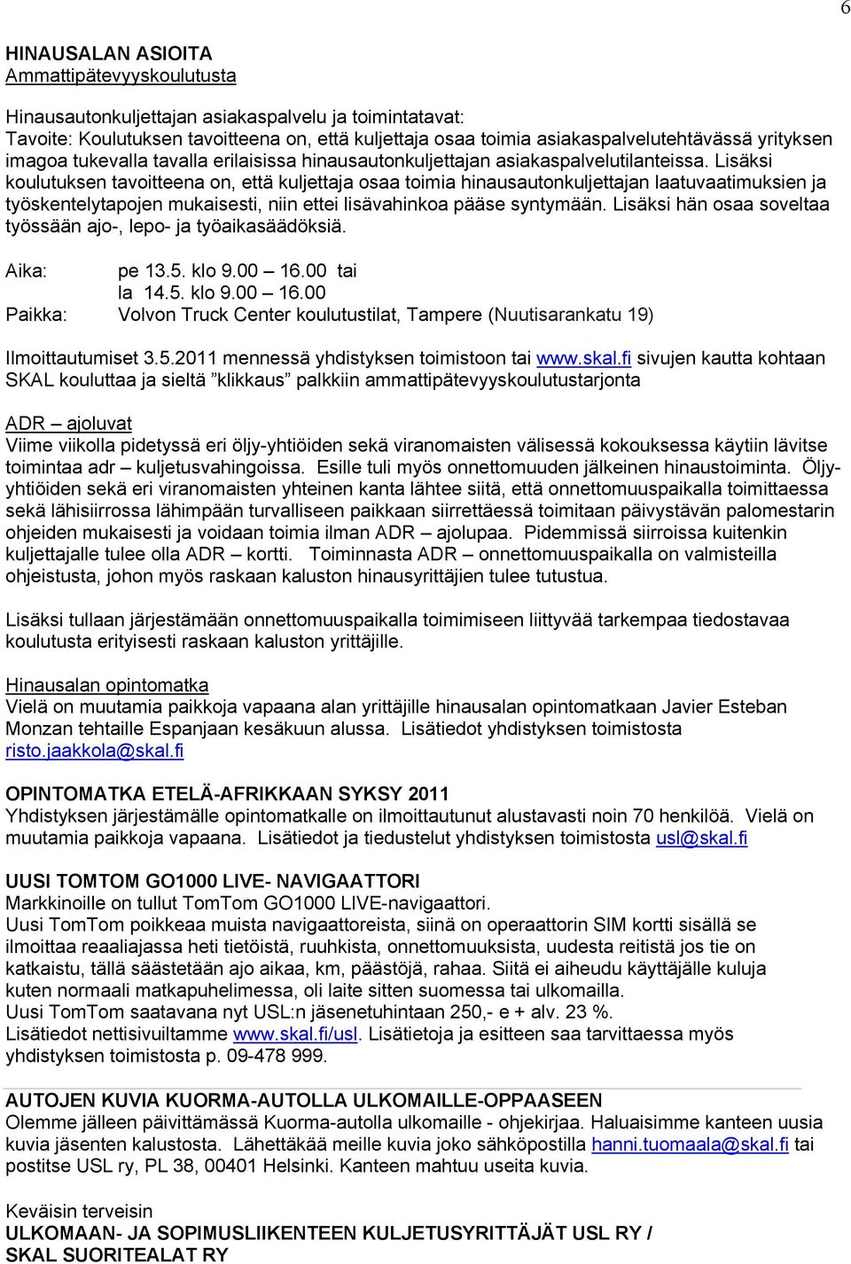 Lisäksi koulutuksen tavoitteena on, että kuljettaja osaa toimia hinausautonkuljettajan laatuvaatimuksien ja työskentelytapojen mukaisesti, niin ettei lisävahinkoa pääse syntymään.