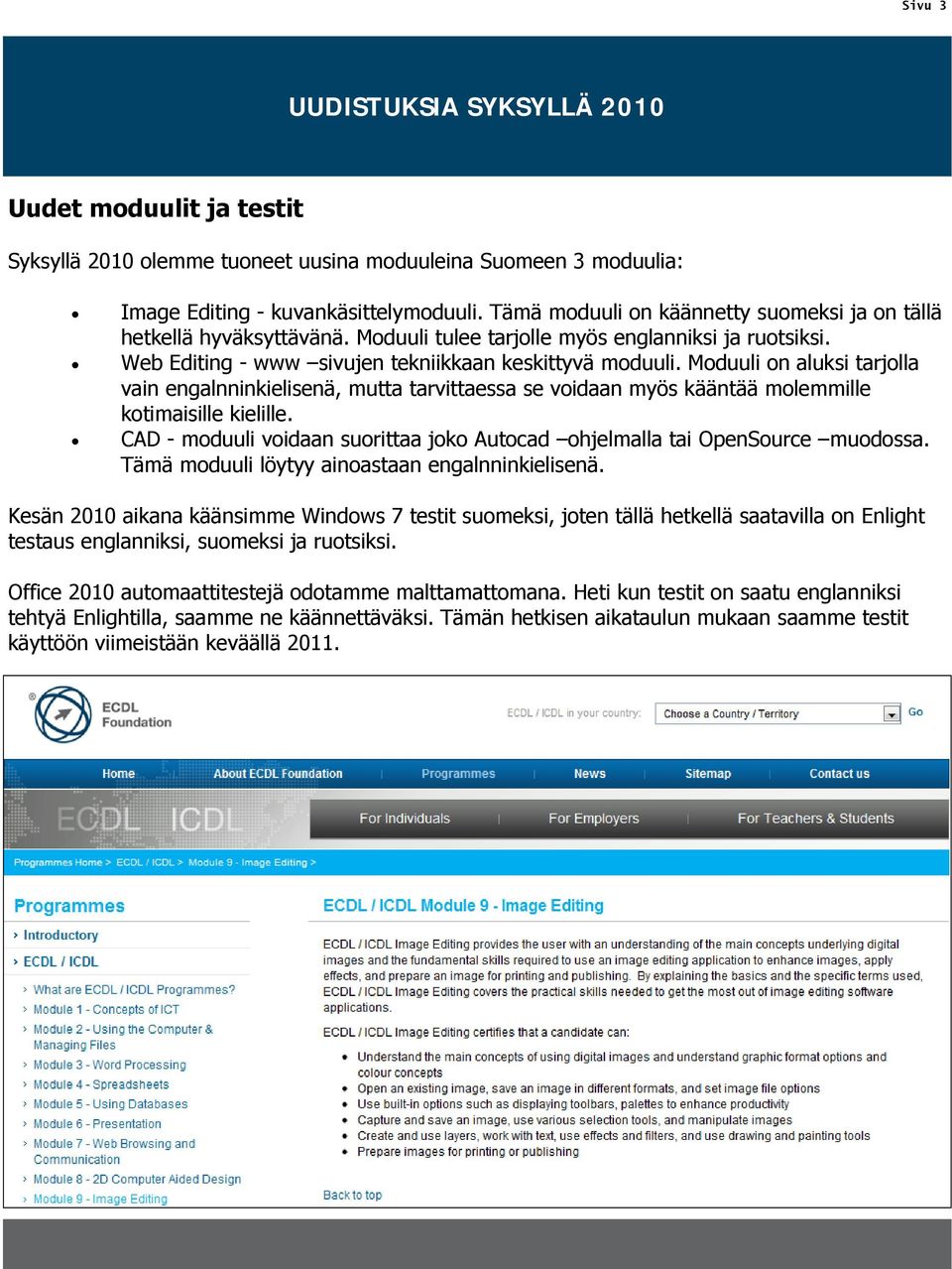 Moduuli on aluksi tarjolla vain engalnninkielisenä, mutta tarvittaessa se voidaan myös kääntää molemmille kotimaisille kielille.