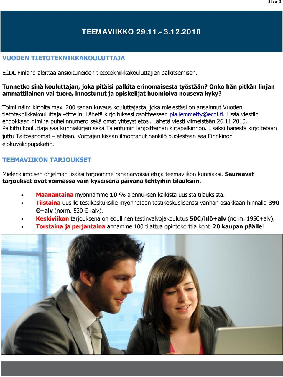 200 sanan kuvaus kouluttajasta, joka mielestäsi on ansainnut Vuoden tietotekniikkakouluttaja tittelin. Lähetä kirjoituksesi osoitteeseen pia.lemmetty@ecdl.fi.