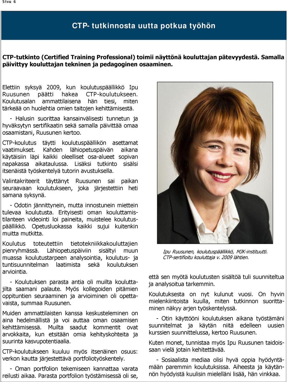 - Halusin suorittaa kansainvälisesti tunnetun ja hyväksytyn sertifikaatin sekä samalla päivittää omaa osaamistani, Ruusunen kertoo. CTP-koulutus täytti koulutuspäällikön asettamat vaatimukset.