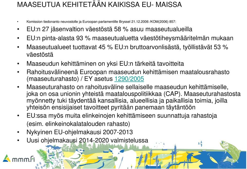 bruttoarvonlisästä, työllistävät 53 % väestöstä Maaseudun kehittäminen on yksi EU:n tärkeitä tavoitteita Rahoitusvälineenä Euroopan maaseudun kehittämisen maatalousrahasto (maaseuturahasto) / EY