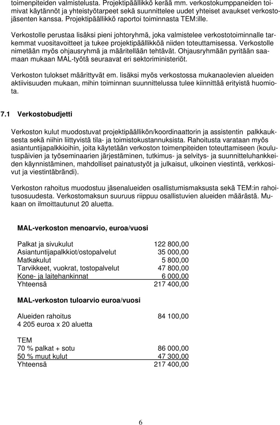 Verkostolle perustaa lisäksi pieni johtoryhmä, joka valmistelee verkostotoiminnalle tarkemmat vuositavoitteet ja tukee projektipäällikköä niiden toteuttamisessa.