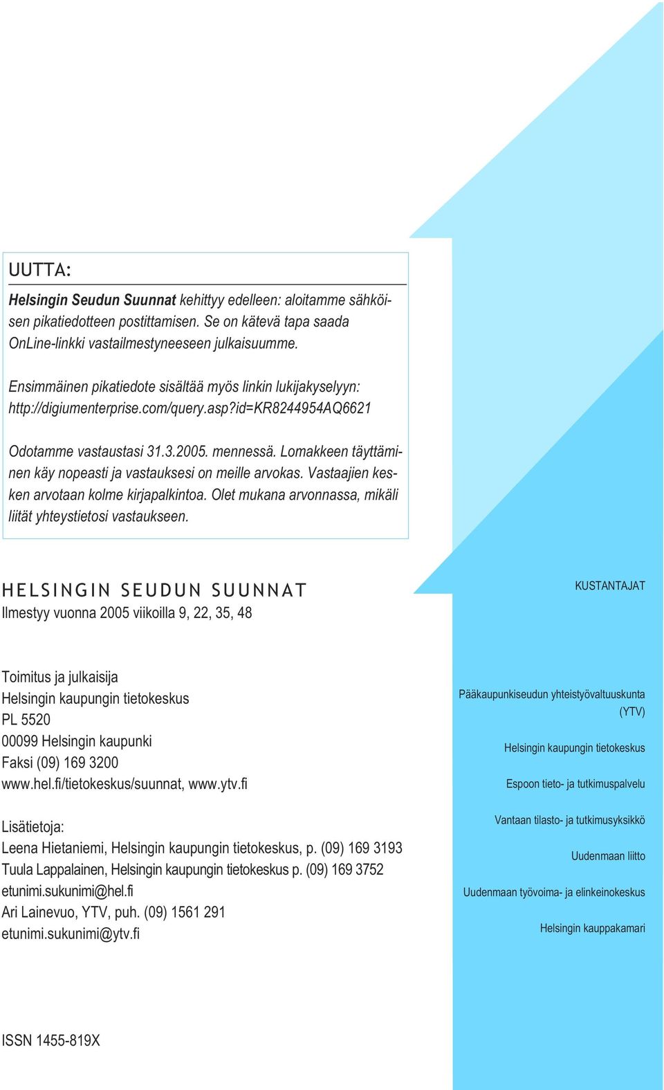 Lomakkeen täyttäminen käy nopeasti ja vastauksesi on meille arvokas. Vastaajien kesken arvotaan kolme kirjapalkintoa. Olet mukana arvonnassa, mikäli liität yhteystietosi vastaukseen.