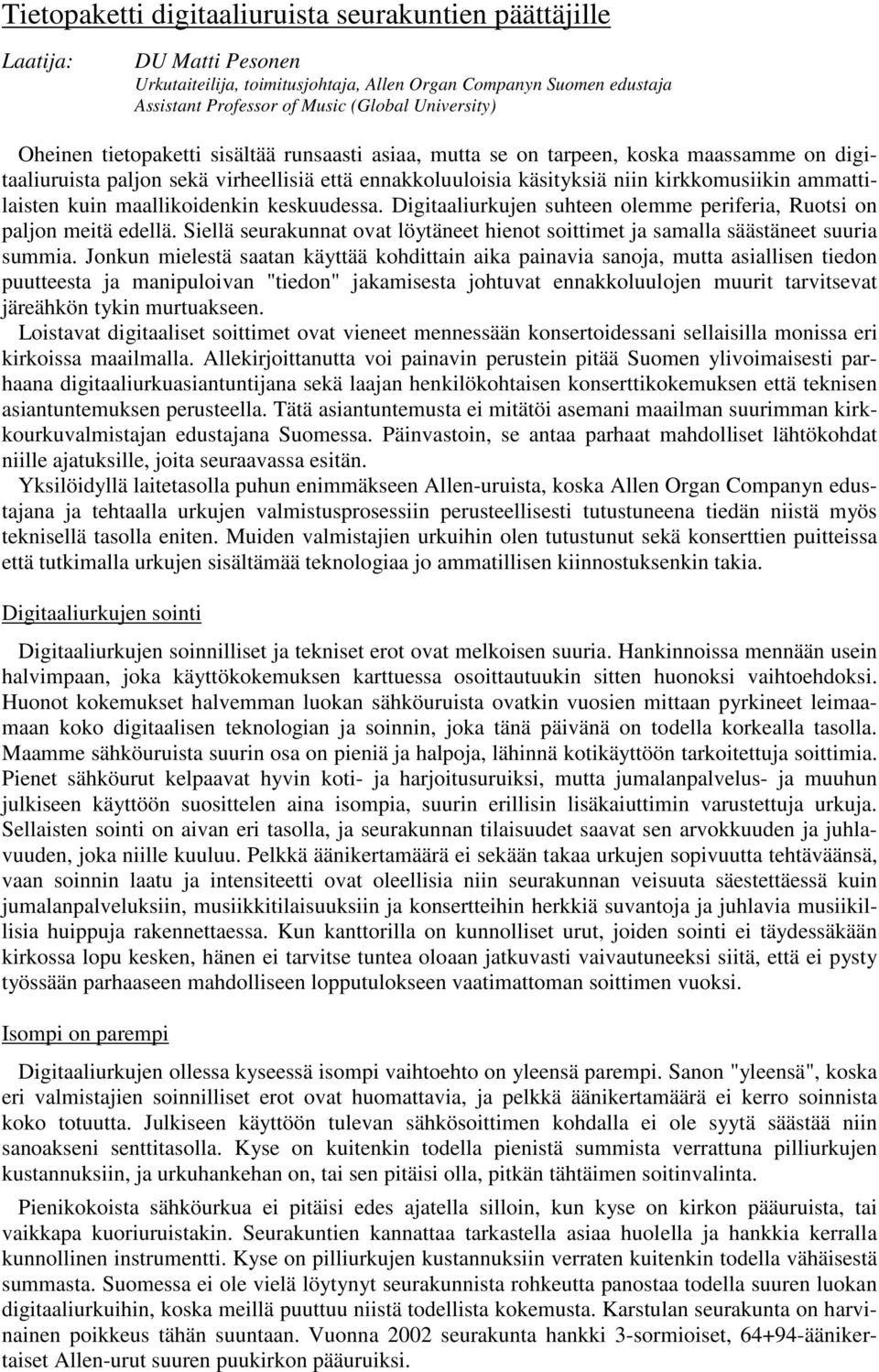 kuin maallikoidenkin keskuudessa. Digitaaliurkujen suhteen olemme periferia, Ruotsi on paljon meitä edellä. Siellä seurakunnat ovat löytäneet hienot soittimet ja samalla säästäneet suuria summia.