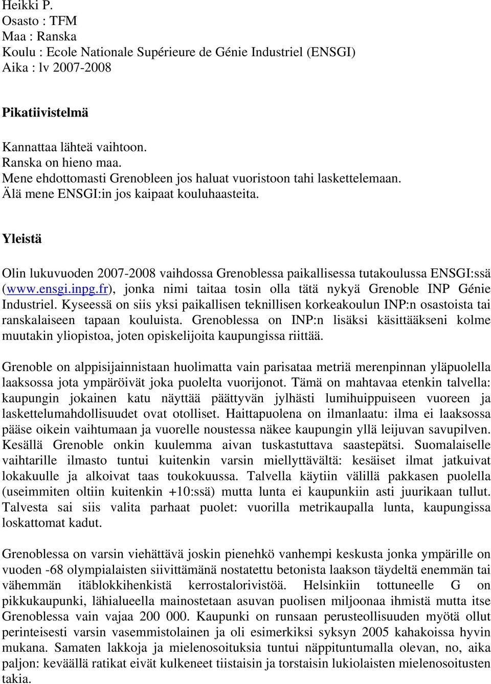 Yleistä Olin lukuvuoden 2007-2008 vaihdossa Grenoblessa paikallisessa tutakoulussa ENSGI:ssä (www.ensgi.inpg.fr), jonka nimi taitaa tosin olla tätä nykyä Grenoble INP Génie Industriel.