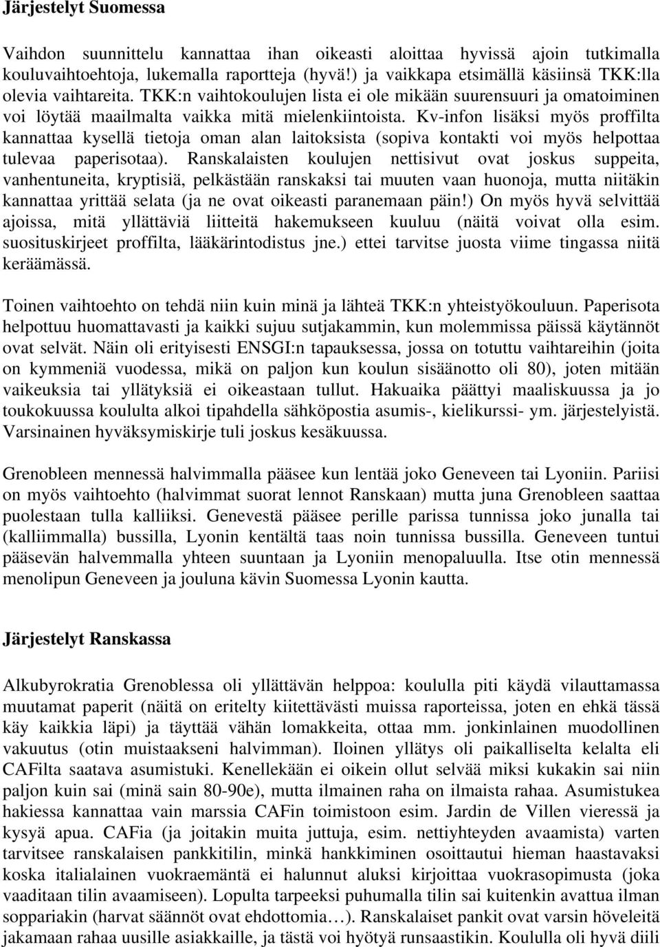 Kv-infon lisäksi myös proffilta kannattaa kysellä tietoja oman alan laitoksista (sopiva kontakti voi myös helpottaa tulevaa paperisotaa).