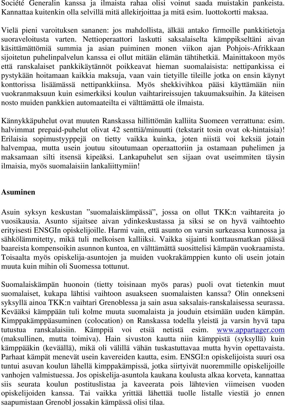 Nettioperaattori laskutti saksalaiselta kämppikseltäni aivan käsittämättömiä summia ja asian puiminen monen viikon ajan Pohjois-Afrikkaan sijoitetun puhelinpalvelun kanssa ei ollut mitään elämän