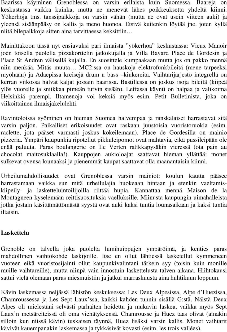 joten kyllä niitä bilepaikkoja sitten aina tarvittaessa keksittiin Mainittakoon tässä nyt ensiavuksi pari ilmaista yökerhoa keskustassa: Vieux Manoir joen toisella puolella pizzakorttelin