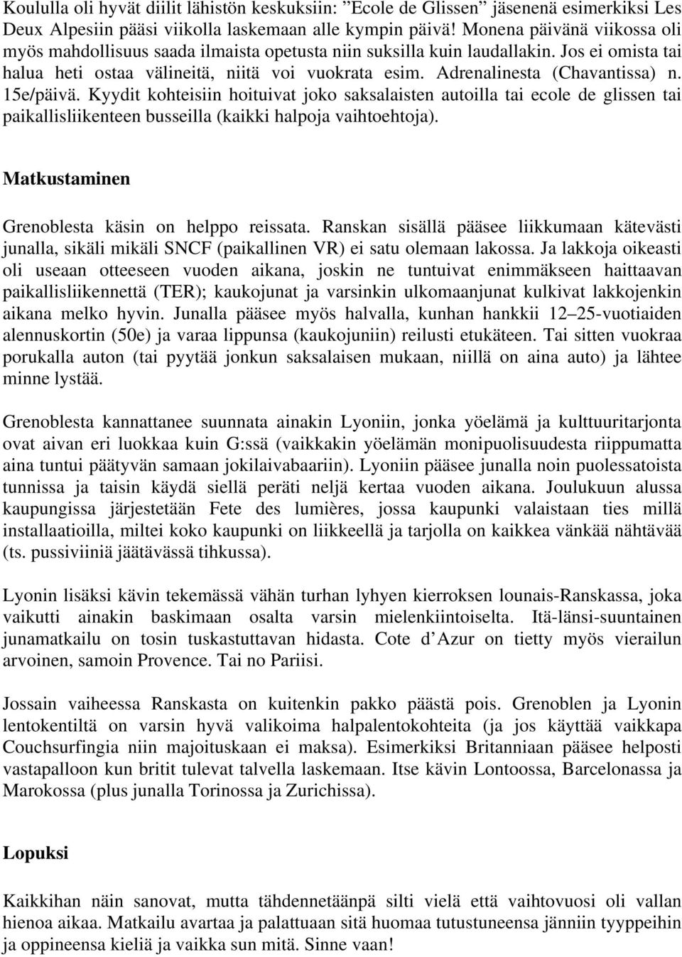 Adrenalinesta (Chavantissa) n. 15e/päivä. Kyydit kohteisiin hoituivat joko saksalaisten autoilla tai ecole de glissen tai paikallisliikenteen busseilla (kaikki halpoja vaihtoehtoja).