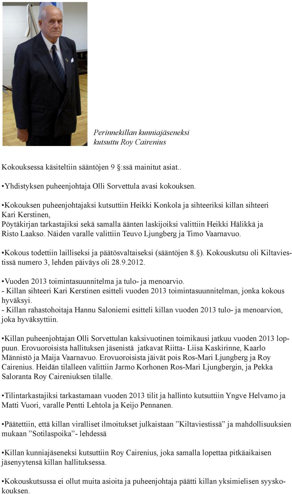 Näiden varalle valittiin Teuvo Ljungberg ja Timo Vaarnavuo. Kokous todettiin lailliseksi ja päätösvaltaiseksi (sääntöjen 8. ). Kokouskutsu oli Kiltaviestissä numero 3, lehden päiväys oli 28.9.2012.