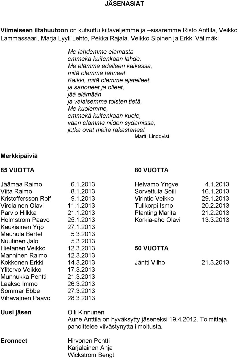 Me kuolemme, emmekä kuitenkaan kuole, vaan elämme niiden sydämissä, jotka ovat meitä rakastaneet Martti Lindqvist Merkkipäiviä 85 VUOTTA 80 VUOTTA Jäämaa Raimo 6.1.2013 Helvamo Yngve 4.1.2013 Viita Raimo 8.