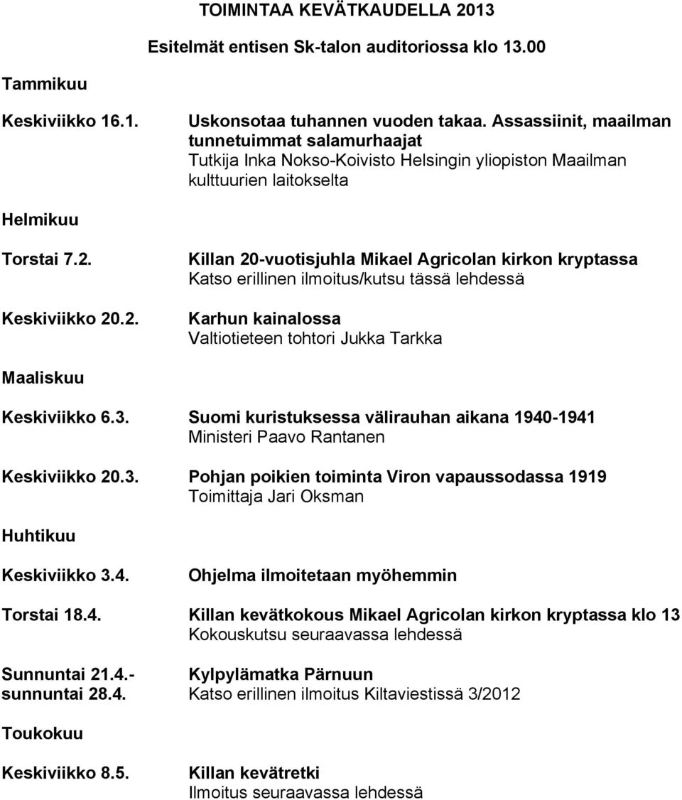 Keskiviikko 20.2. Killan 20-vuotisjuhla Mikael Agricolan kirkon kryptassa Katso erillinen ilmoitus/kutsu tässä lehdessä Karhun kainalossa Valtiotieteen tohtori Jukka Tarkka Maaliskuu Keskiviikko 6.3.