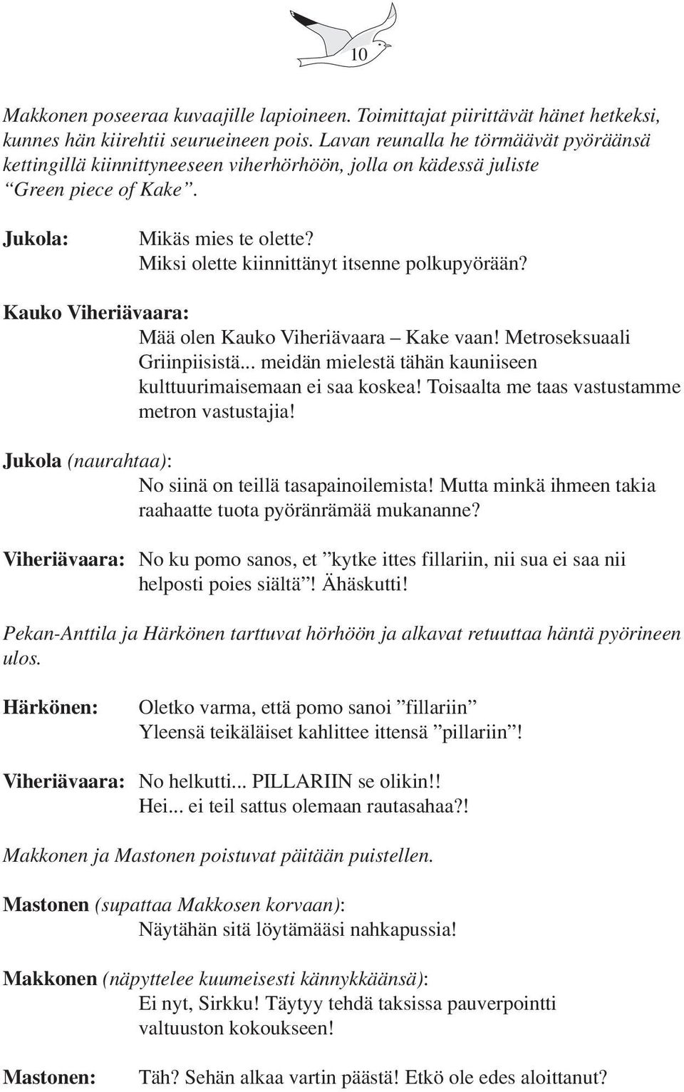 Miksi olette kiinnittänyt itsenne polkupyörään? Kauko Viheriävaara: Mää olen Kauko Viheriävaara Kake vaan! Metroseksuaali Griinpiisistä.