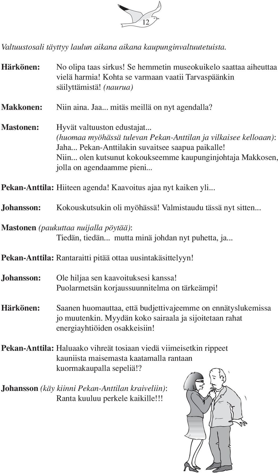 .. (huomaa myöhässä tulevan Pekan-Anttilan ja vilkaisee kelloaan): Jaha... Pekan-Anttilakin suvaitsee saapua paikalle! Niin.