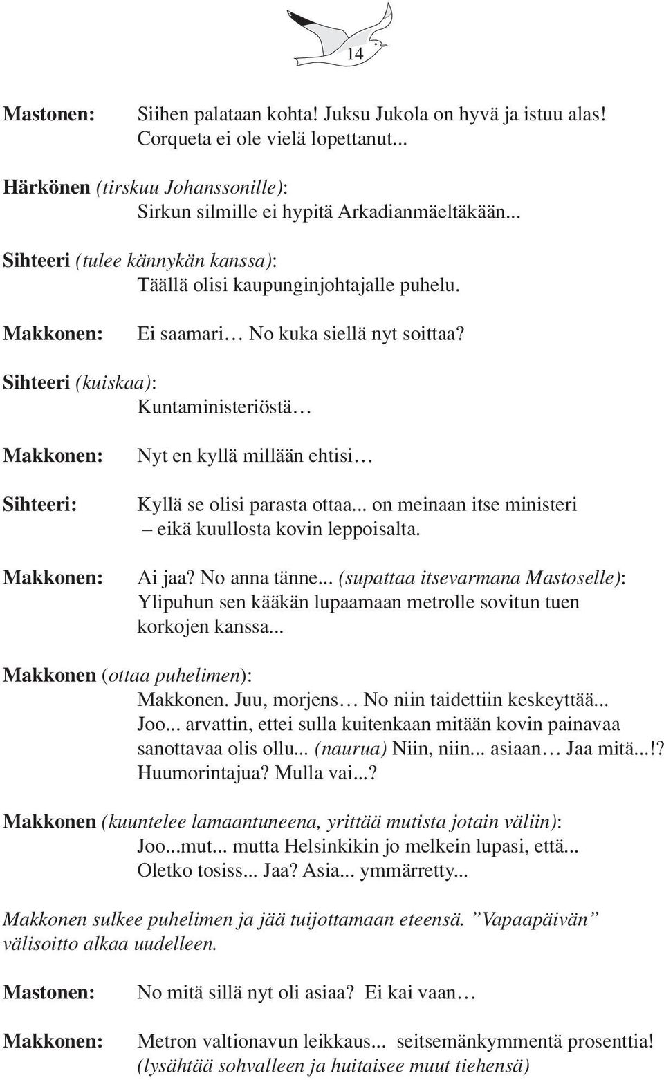 Sihteeri (kuiskaa): Kuntaministeriöstä Sihteeri: Nyt en kyllä millään ehtisi Kyllä se olisi parasta ottaa... on meinaan itse ministeri eikä kuullosta kovin leppoisalta. Ai jaa? No anna tänne.