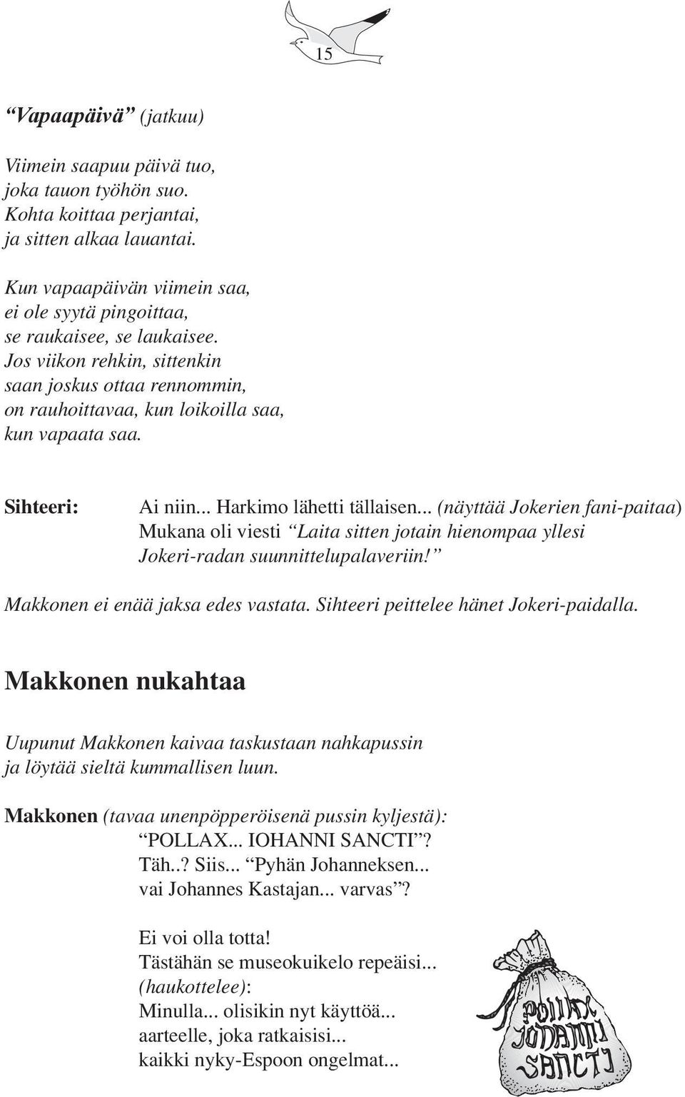 Sihteeri: Ai niin... Harkimo lähetti tällaisen... (näyttää Jokerien fani-paitaa) Mukana oli viesti Laita sitten jotain hienompaa yllesi Jokeri-radan suunnittelupalaveriin!