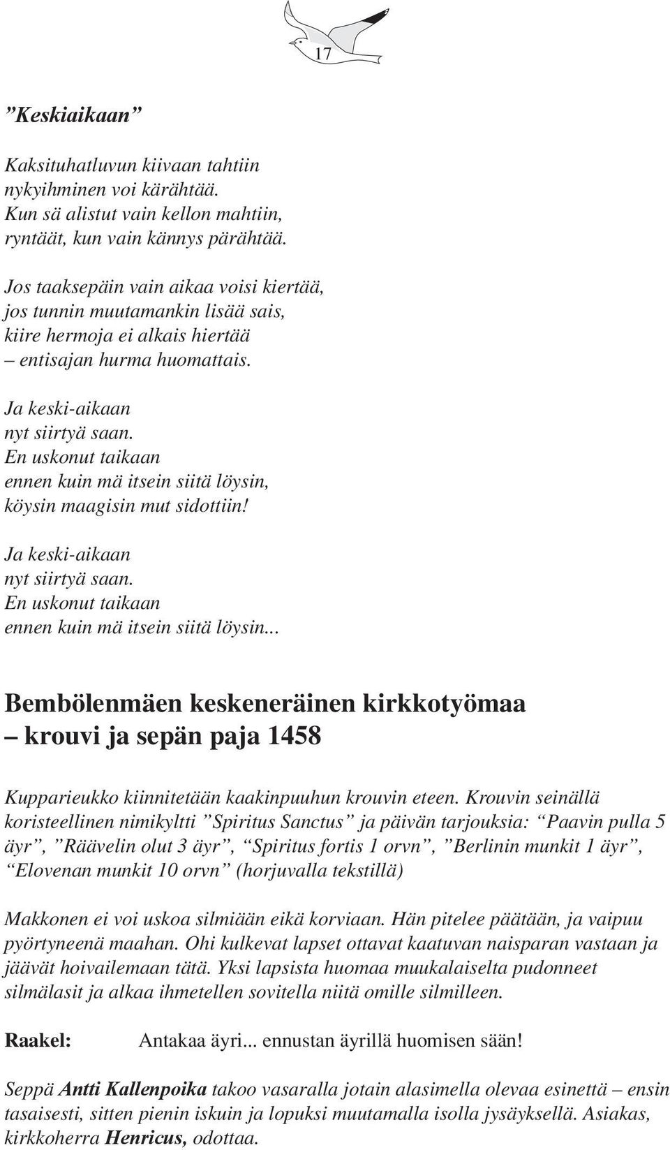 En uskonut taikaan ennen kuin mä itsein siitä löysin, köysin maagisin mut sidottiin! Ja keski-aikaan nyt siirtyä saan. En uskonut taikaan ennen kuin mä itsein siitä löysin.