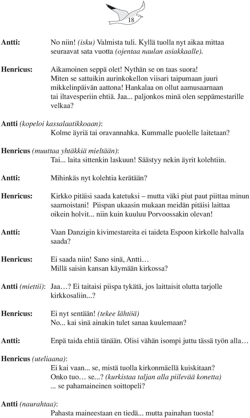 Antti (kopeloi kassalaatikkoaan): Kolme äyriä tai oravannahka. Kummalle puolelle laitetaan? Henricus (muuttaa yhtäkkiä mieltään): Tai... laita sittenkin laskuun! Säästyy nekin äyrit kolehtiin.