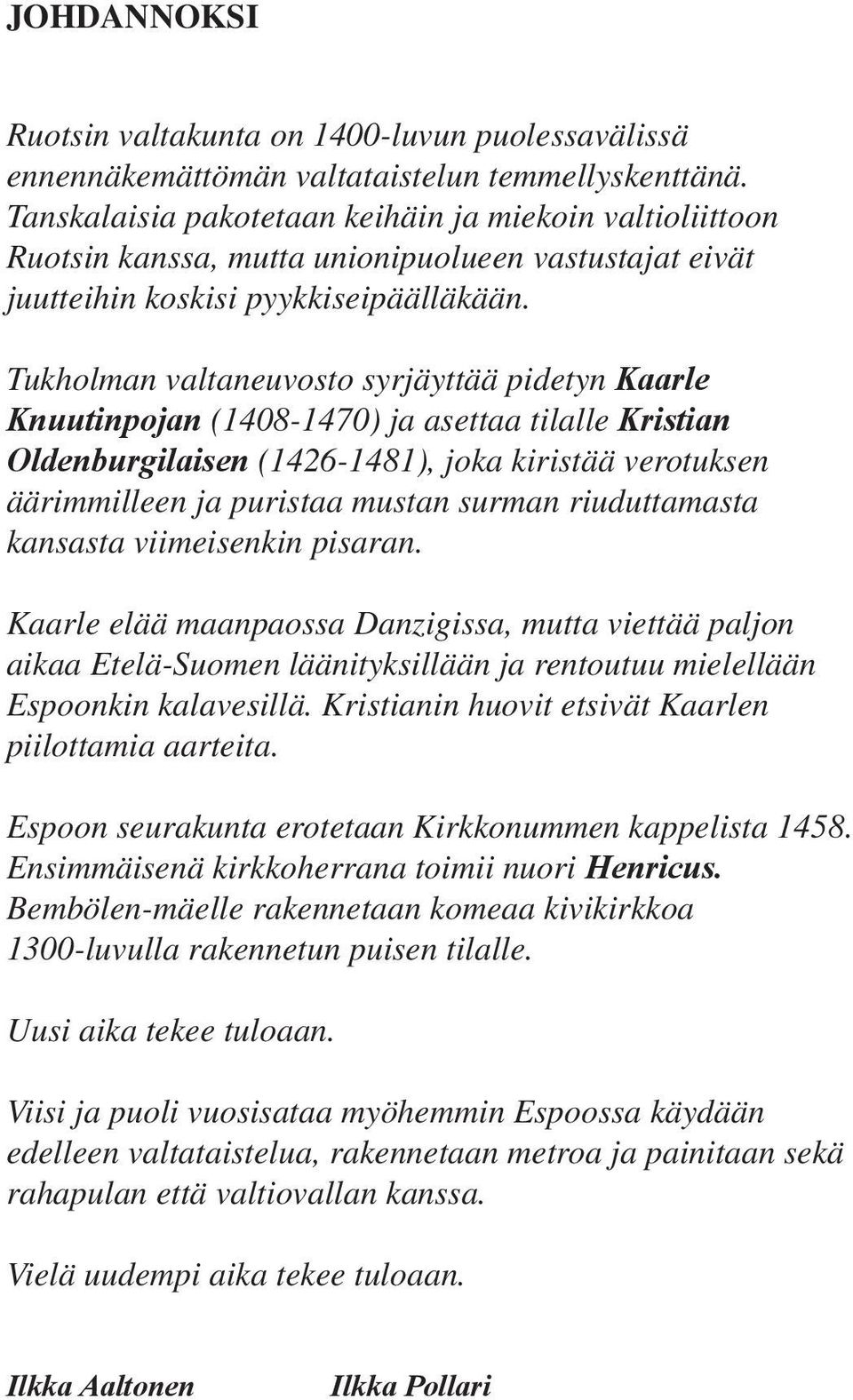 Tukholman valtaneuvosto syrjäyttää pidetyn Kaarle Knuutinpojan (1408-1470) ja asettaa tilalle Kristian Oldenburgilaisen (1426-1481), joka kiristää verotuksen äärimmilleen ja puristaa mustan surman