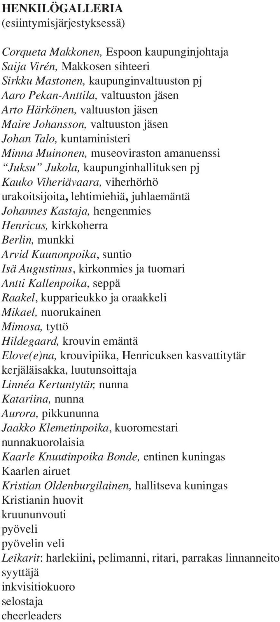 viherhörhö urakoitsijoita, lehtimiehiä, juhlaemäntä Johannes Kastaja, hengenmies Henricus, kirkkoherra Berlin, munkki Arvid Kuunonpoika, suntio Isä Augustinus, kirkonmies ja tuomari Antti