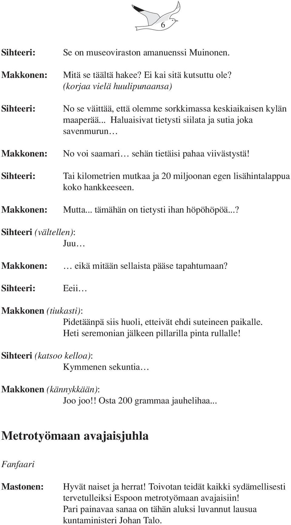 Tai kilometrien mutkaa ja 20 miljoonan egen lisähintalappua koko hankkeeseen. Mutta... tämähän on tietysti ihan höpöhöpöä...? Sihteeri (vältellen): Juu Sihteeri: eikä mitään sellaista pääse tapahtumaan?