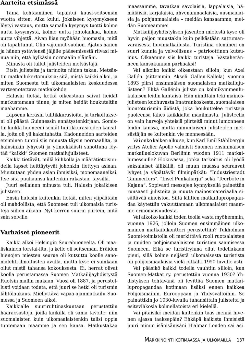 Olin vajonnut suohon. Ajatus hänen ja hänen ystäviensä jäljille pääsemisestä riivasi minua niin, että hylkäsin normaalin elämäni. Minusta oli tullut julisteiden metsästäjä.