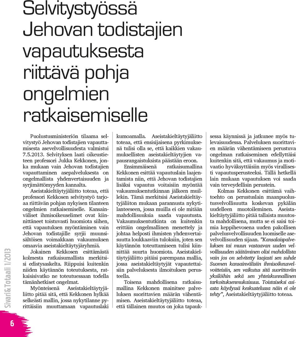 Selvityksen laati oikeustieteen professori Jukka Kekkonen, jonka mukaan vain Jehovan todistajien vapauttaminen asepalveluksesta on ongelmallista yhdenvertaisuuden ja syrjimättömyyden kannalta.