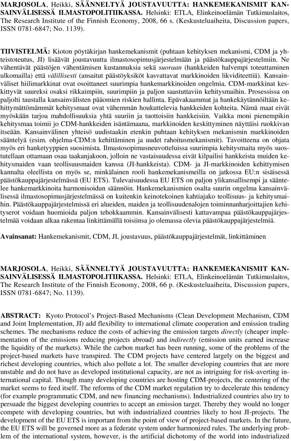 TIIVISTELMÄ: Kioton pöytäkirjan hankemekanismit (puhtaan kehityksen mekanismi, CDM ja yhteistoteutus, JI) lisäävät joustavuutta ilmastosopimusjärjestelmään ja päästökauppajärjestelmiin.