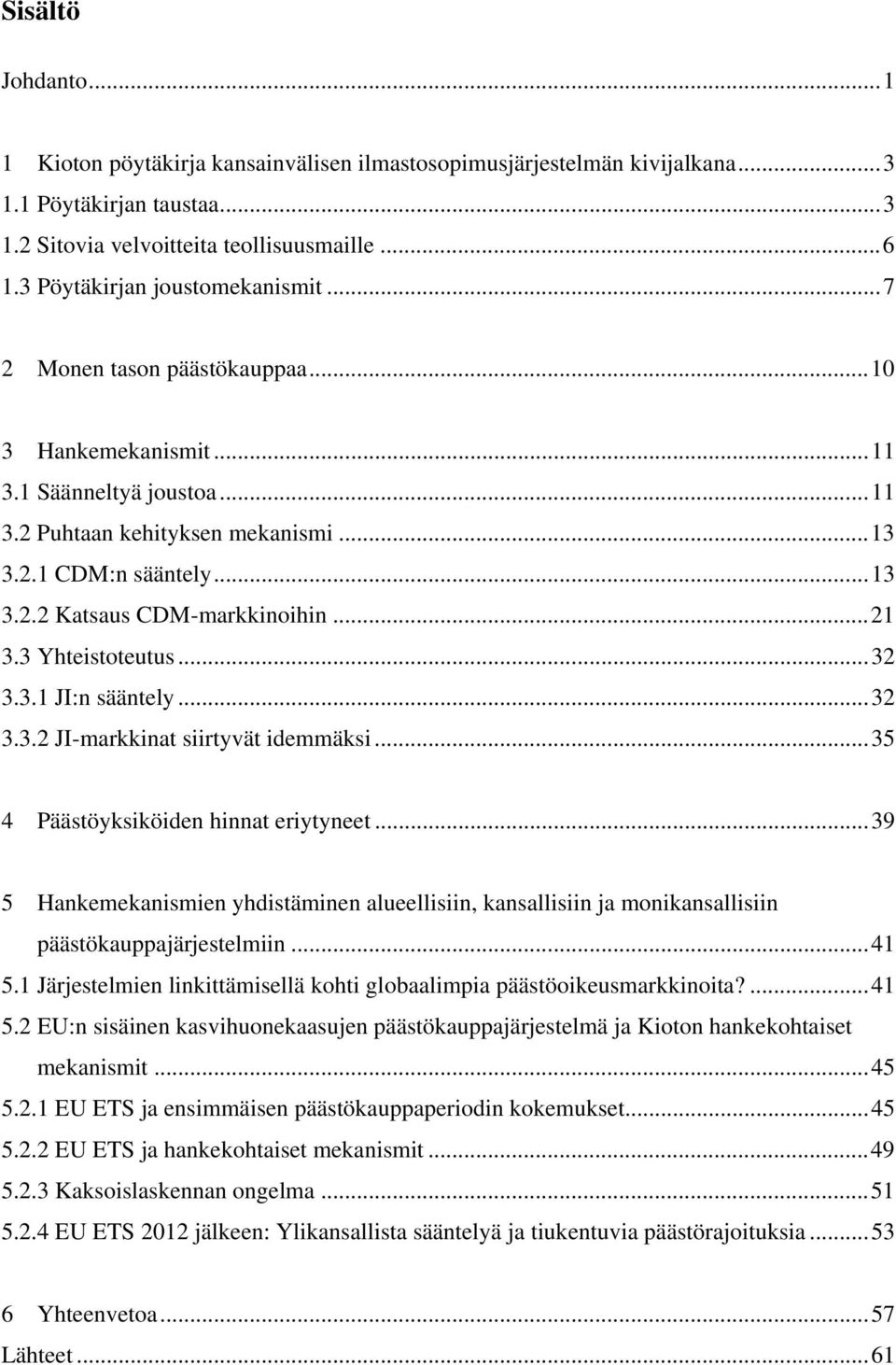 ..21 3.3 Yhteistoteutus...32 3.3.1 JI:n sääntely...32 3.3.2 JI-markkinat siirtyvät idemmäksi...35 4 Päästöyksiköiden hinnat eriytyneet.