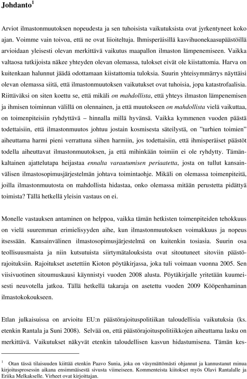 Vaikka valtaosa tutkijoista näkee yhteyden olevan olemassa, tulokset eivät ole kiistattomia. Harva on kuitenkaan halunnut jäädä odottamaan kiistattomia tuloksia.