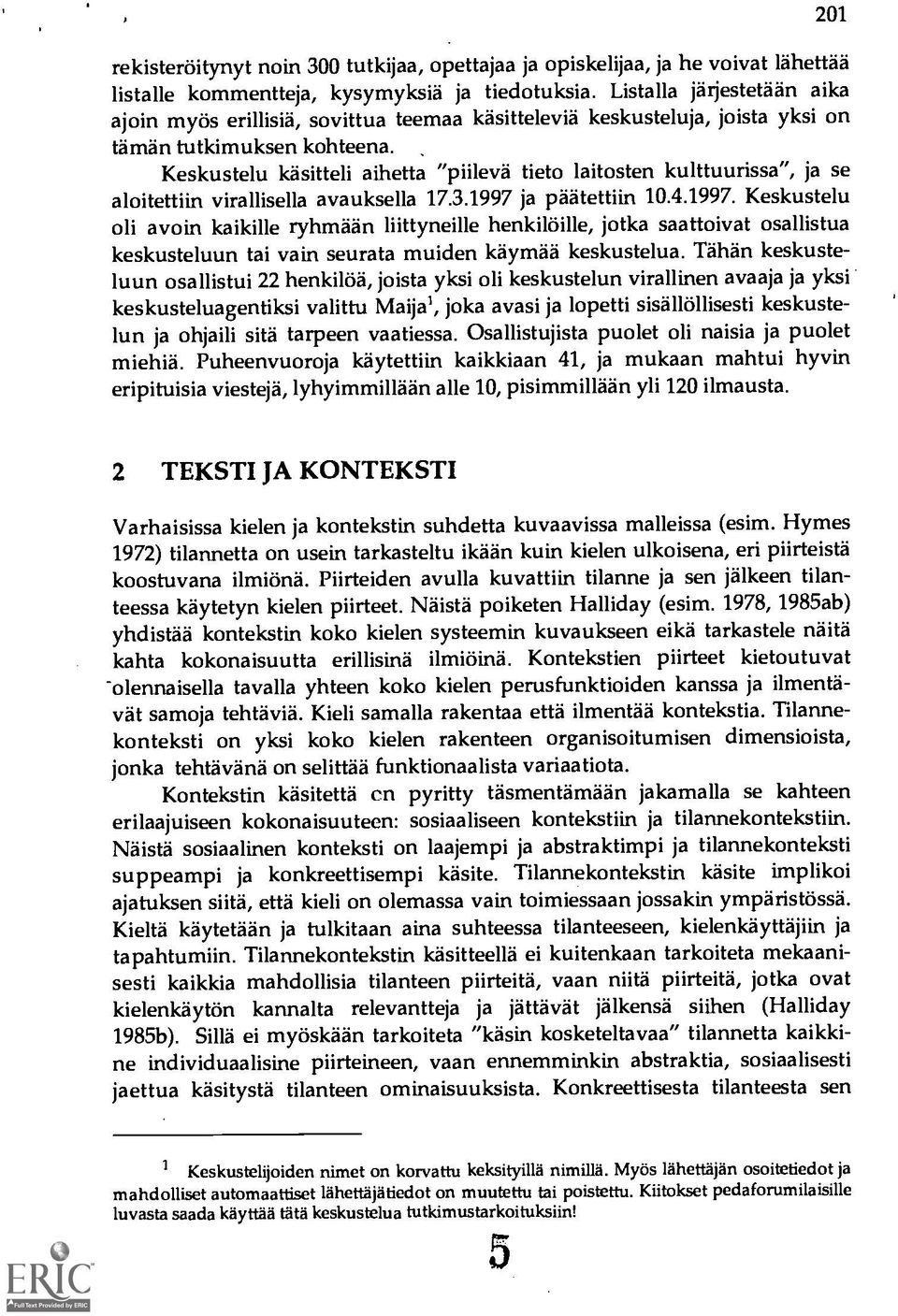 Keskustelu kasitteli aihetta "piileva tieto laitosten kulttuurissa", ja se aloitettiin virallisella avauksella 17.3.1997 